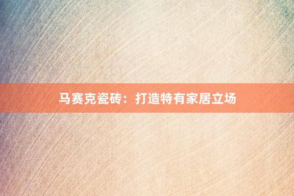 马赛克瓷砖：打造特有家居立场